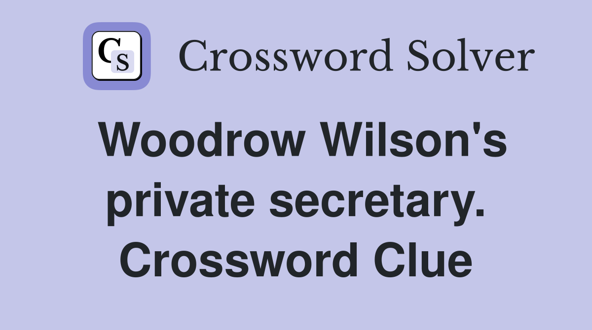 Woodrow Wilson's private secretary. Crossword Clue