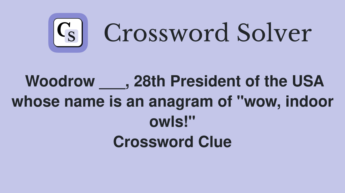 Woodrow ___, 28th President of the USA whose name is an anagram of "wow, indoor owls!" Crossword Clue
