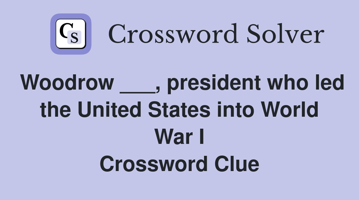 Woodrow ___, president who led the United States into World War I Crossword Clue