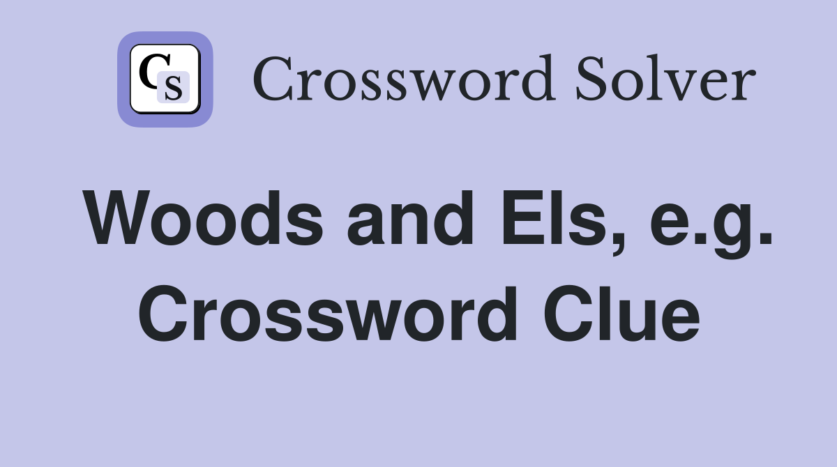 Woods and Els, e.g. Crossword Clue