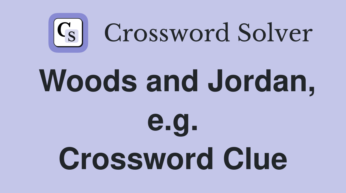 Woods and Jordan, e.g. Crossword Clue