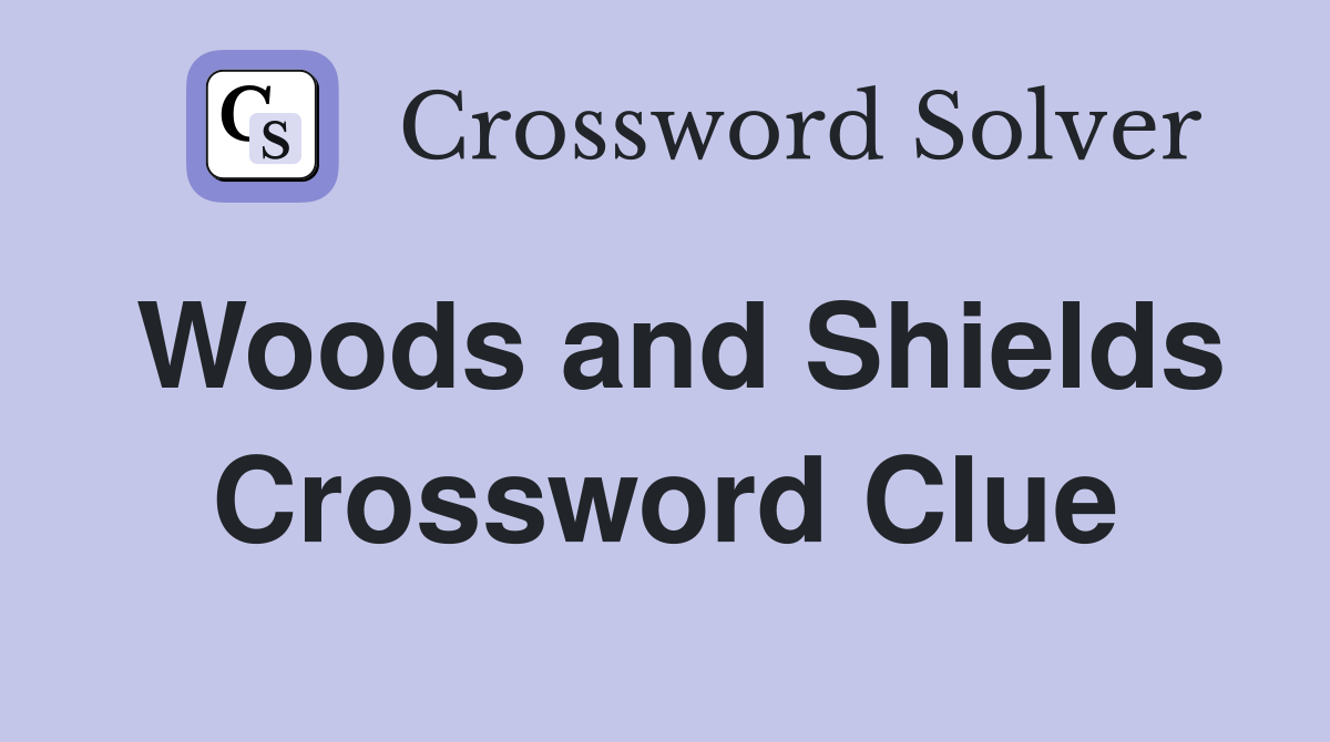 Woods and Shields Crossword Clue
