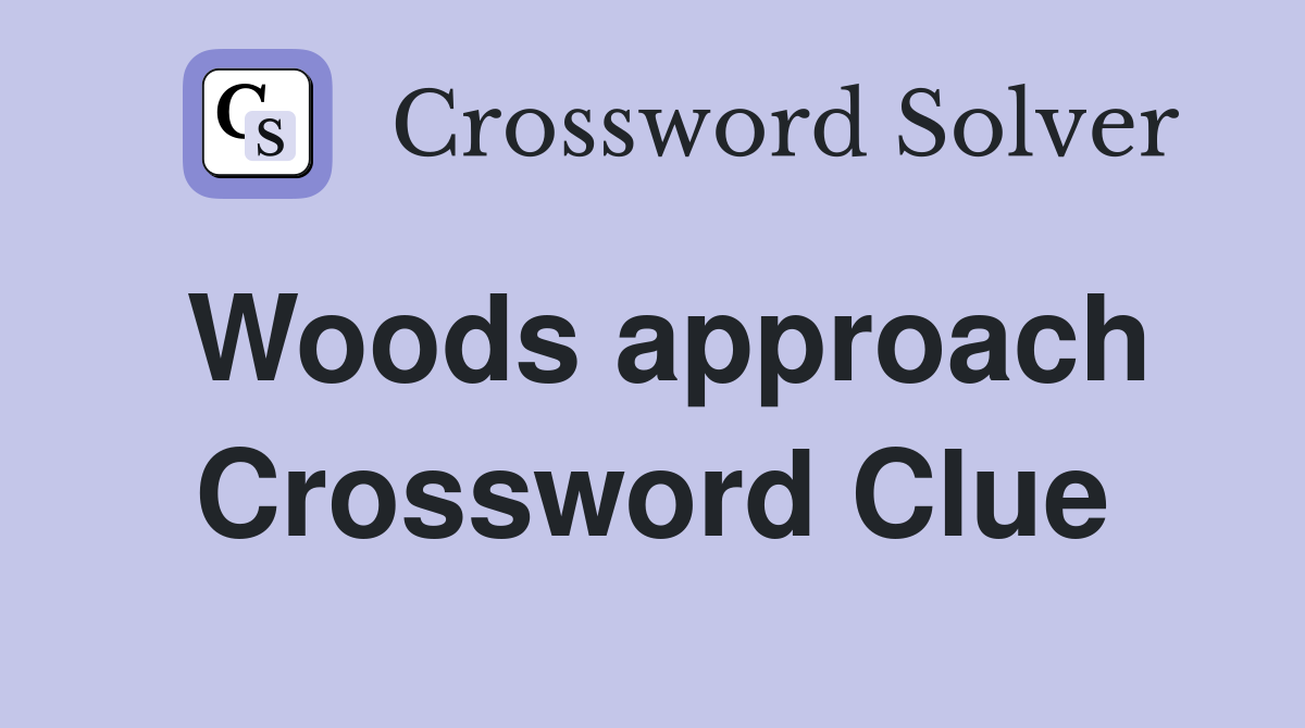 Woods approach Crossword Clue