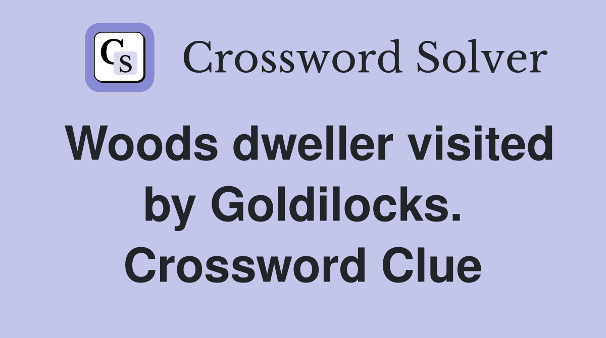 Woods dweller visited by Goldilocks. Crossword Clue