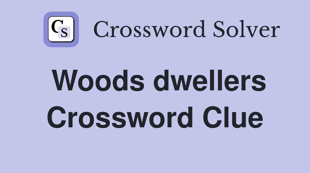 Woods dwellers Crossword Clue