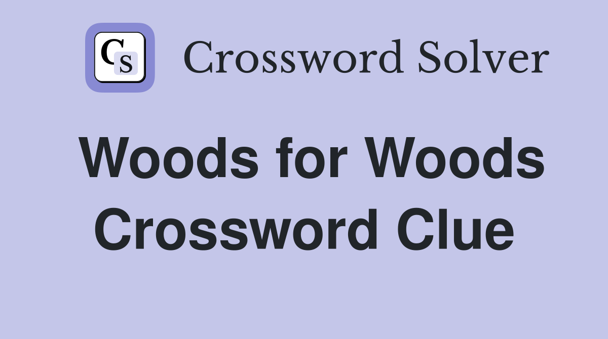 Woods for Woods Crossword Clue