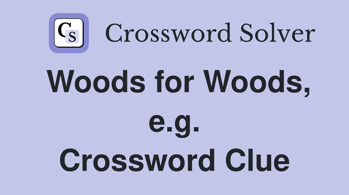 Woods for Woods, e.g. Crossword Clue