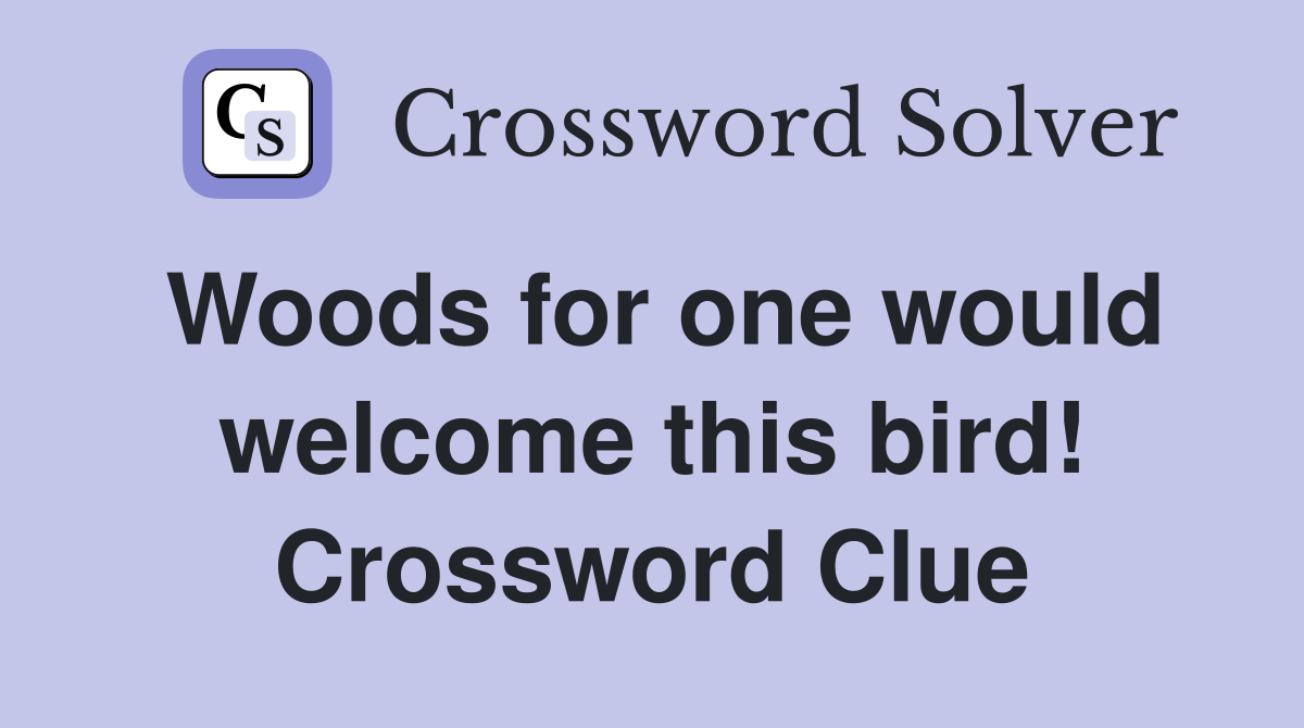 Woods for one would welcome this bird! Crossword Clue