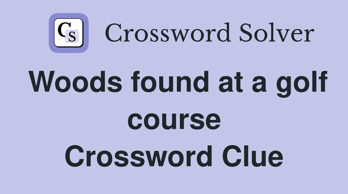 Woods found at a golf course Crossword Clue