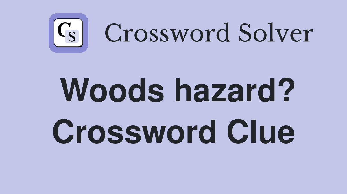 Woods hazard? Crossword Clue