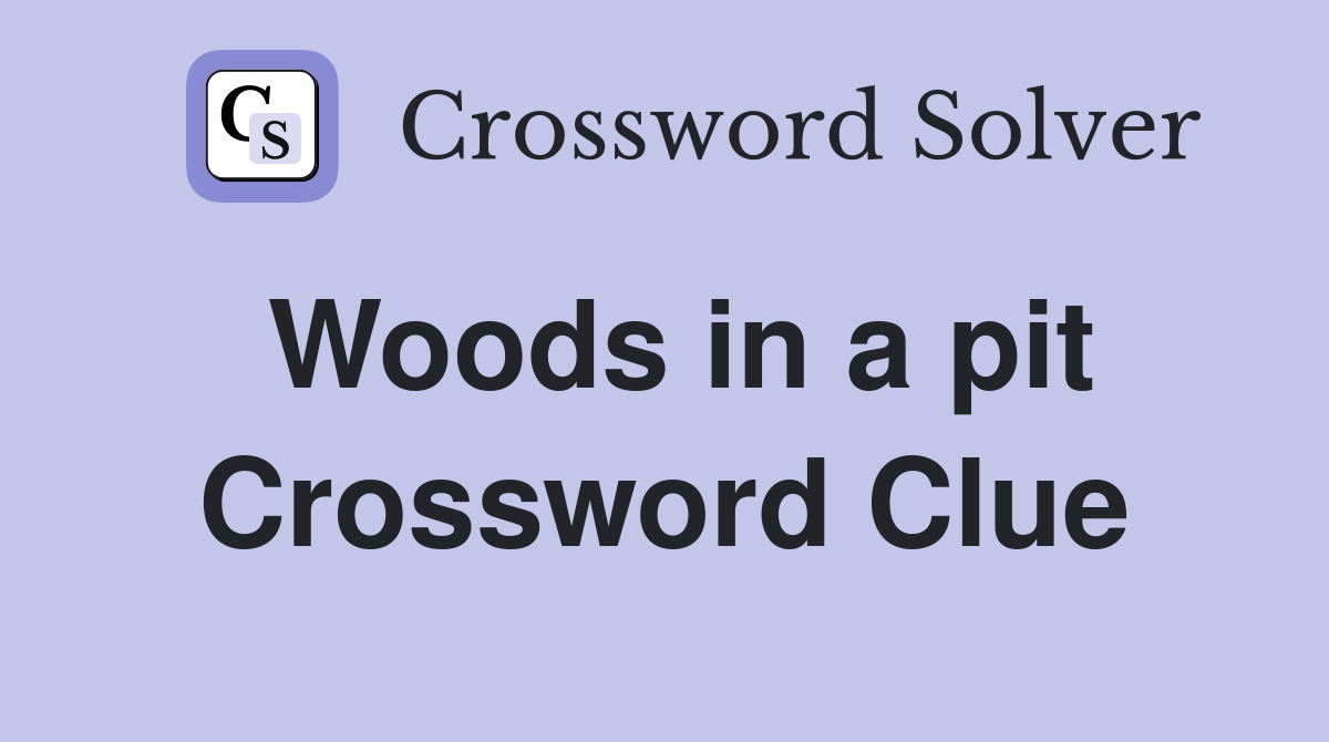 Woods in a pit Crossword Clue