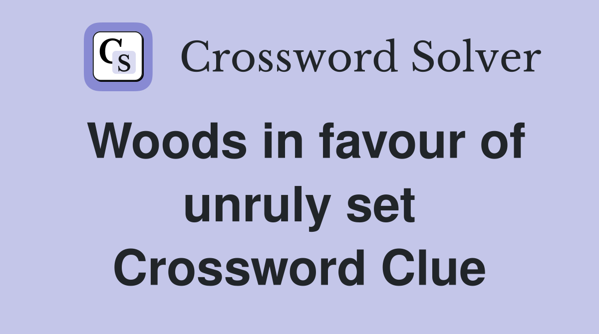 Woods in favour of unruly set Crossword Clue