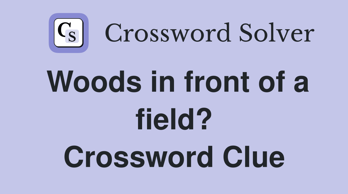 Woods in front of a field? Crossword Clue
