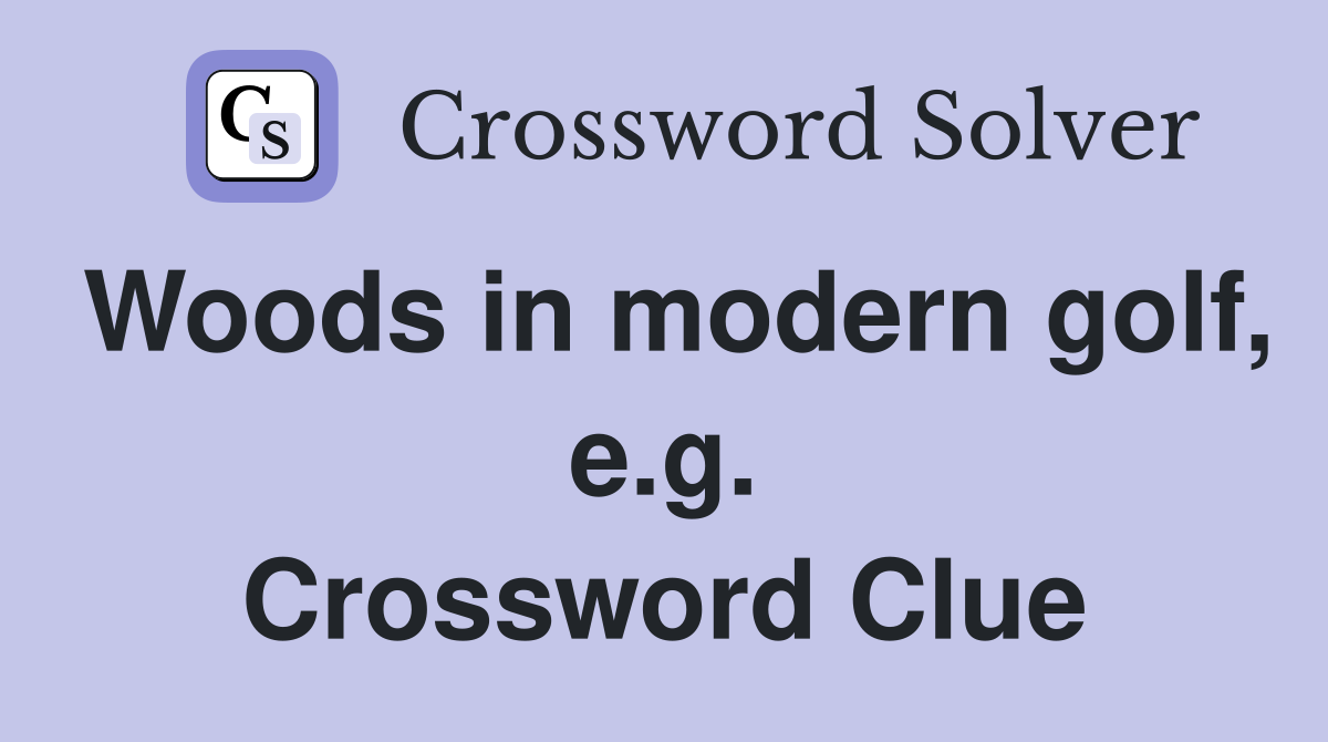Woods in modern golf, e.g. Crossword Clue