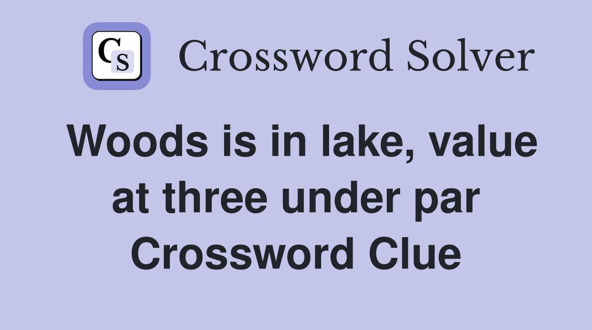 Woods is in lake, value at three under par Crossword Clue
