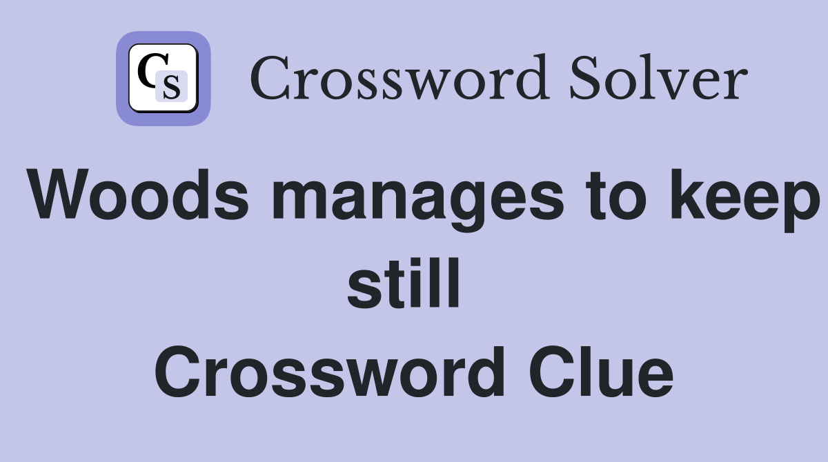 Woods manages to keep still  Crossword Clue