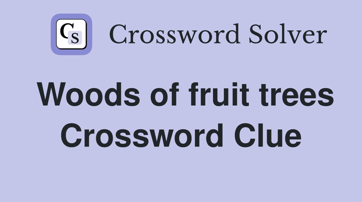 Woods of fruit trees Crossword Clue