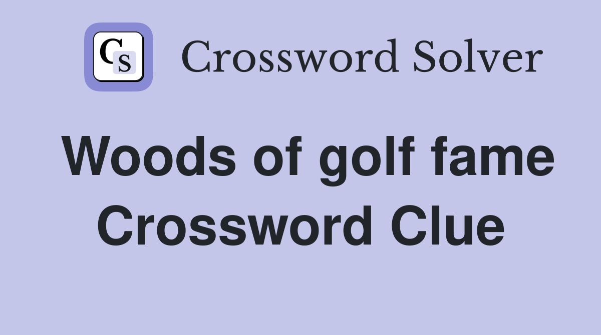 Woods of golf fame Crossword Clue