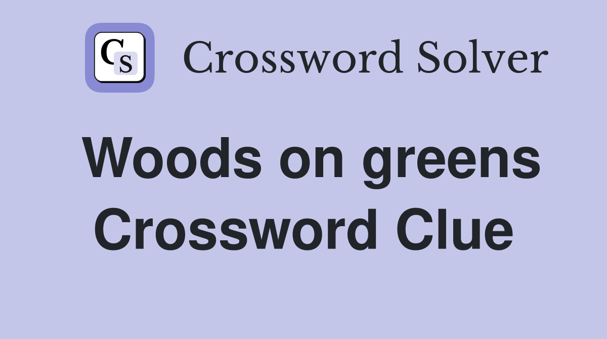 Woods on greens Crossword Clue