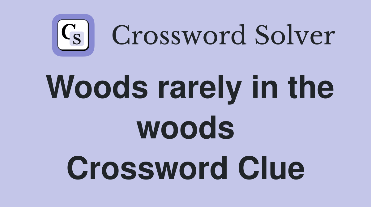 Woods rarely in the woods Crossword Clue