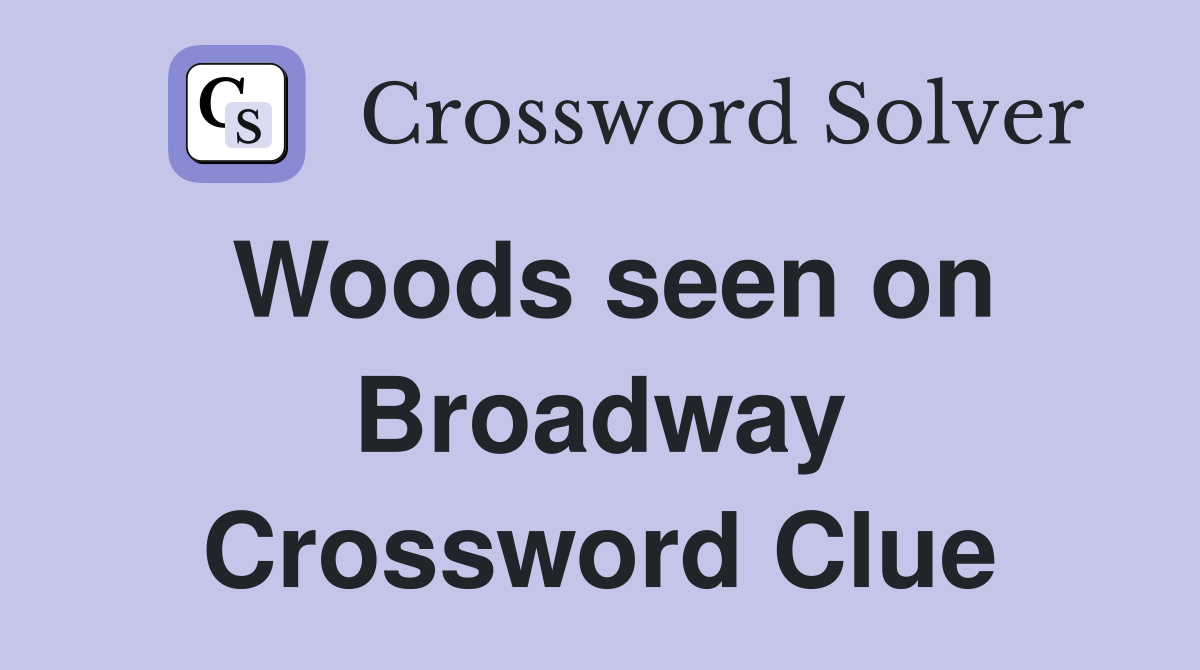 Woods seen on Broadway Crossword Clue