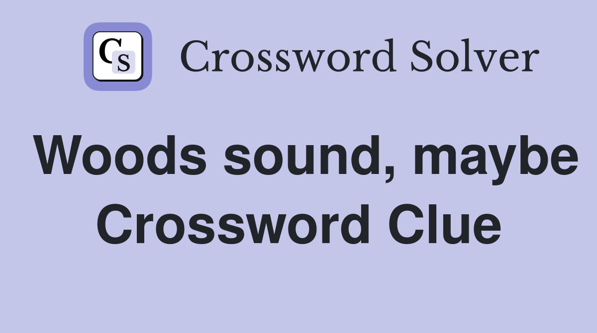 Woods sound, maybe Crossword Clue