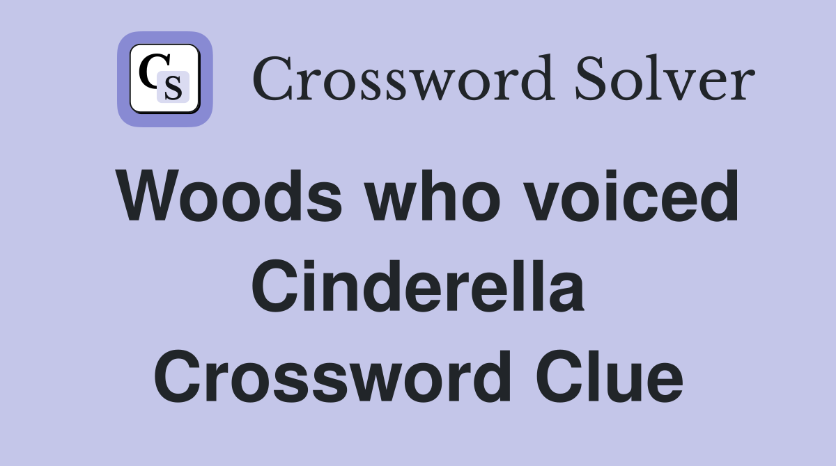 Woods who voiced Cinderella Crossword Clue
