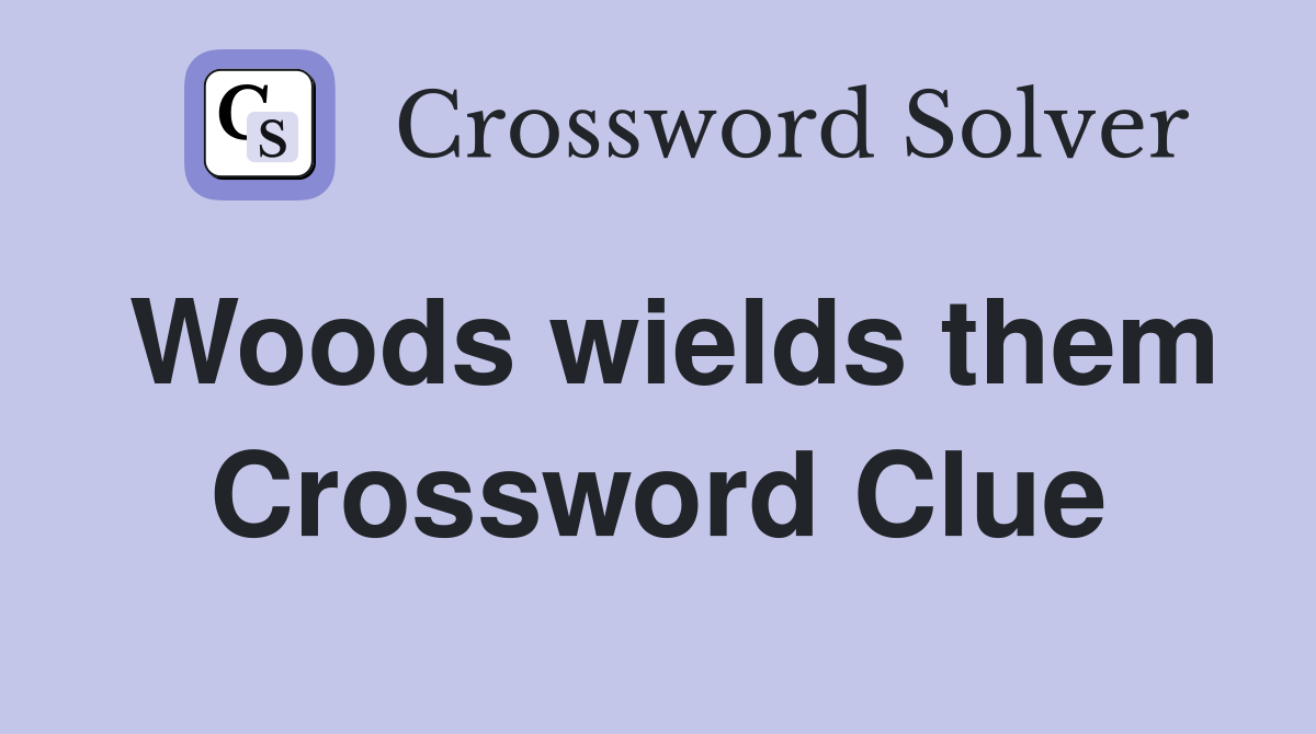 Woods wields them Crossword Clue