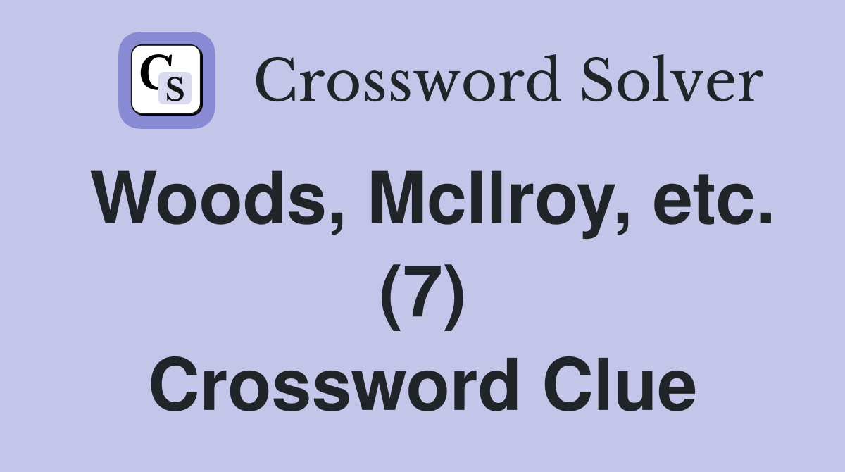 Woods, McIlroy, etc. (7) Crossword Clue