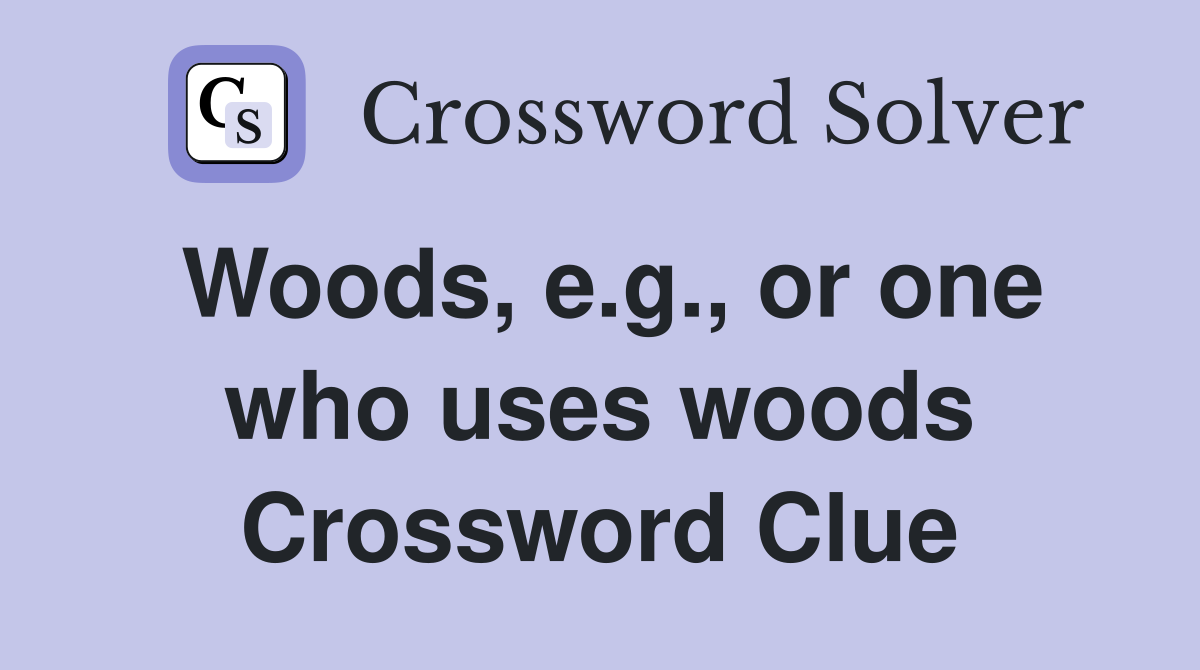 Woods, e.g., or one who uses woods Crossword Clue