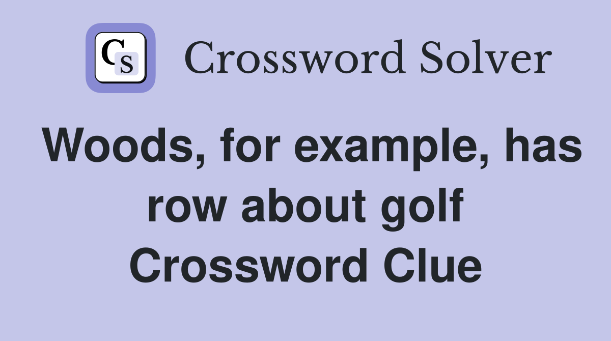 Woods, for example, has row about golf Crossword Clue