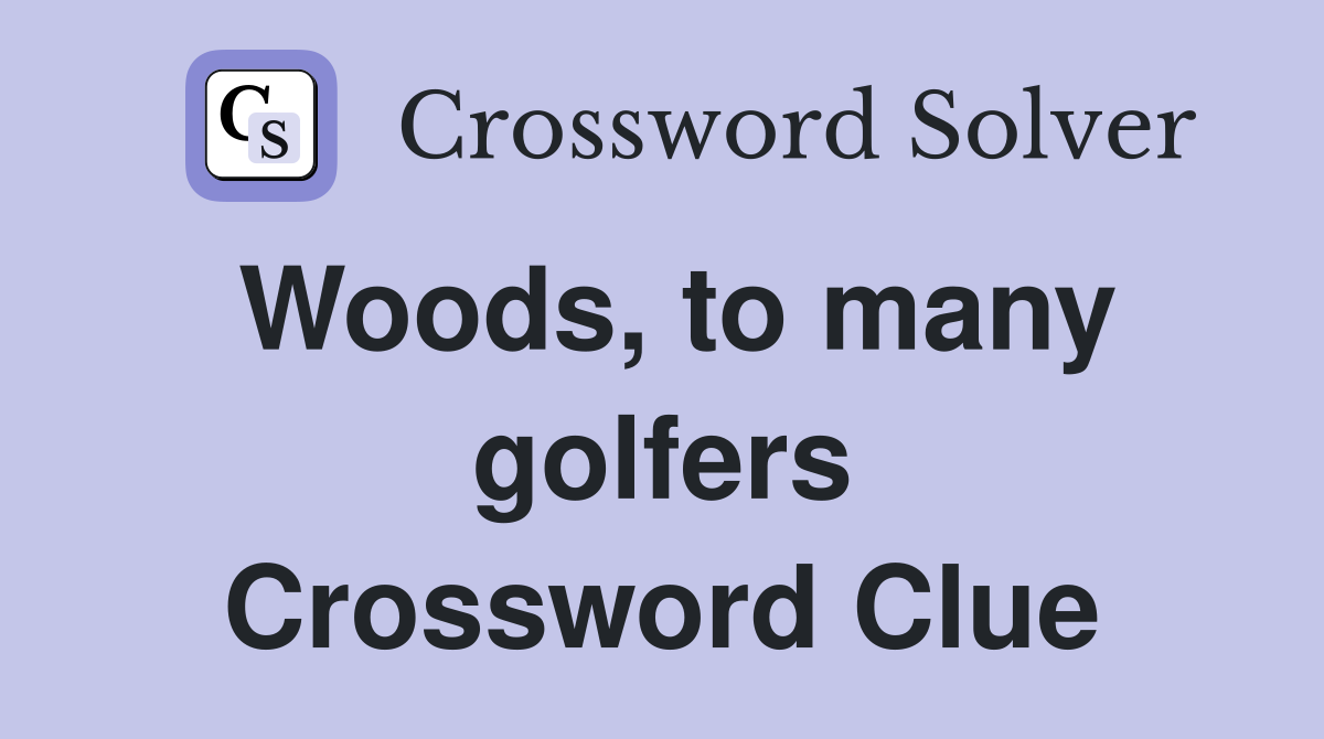 Woods, to many golfers Crossword Clue