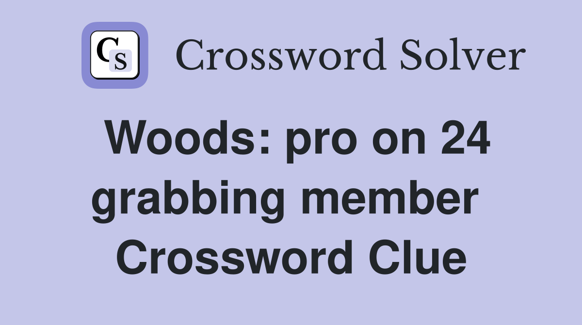 Woods: pro on 24 grabbing member  Crossword Clue