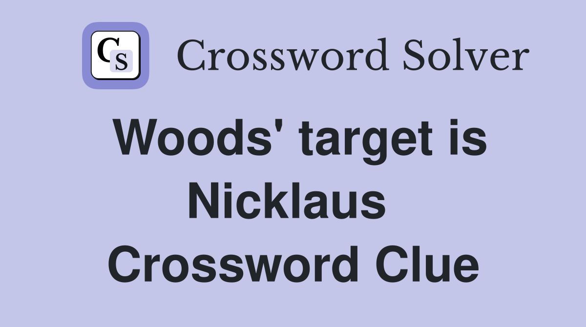 Woods' target is Nicklaus  Crossword Clue