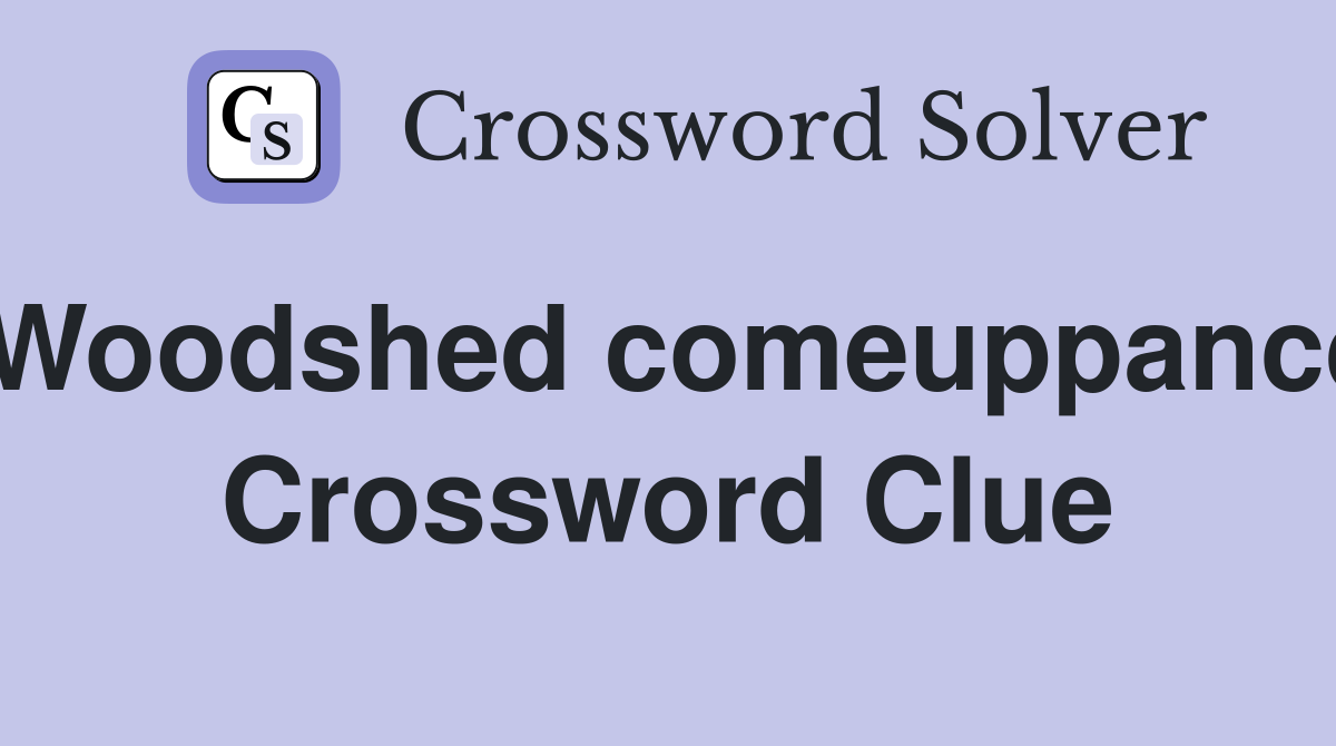 Woodshed comeuppance Crossword Clue