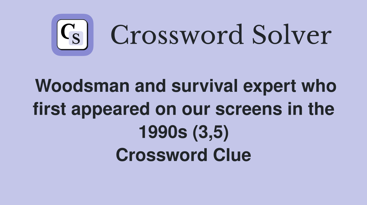 Woodsman and survival expert who first appeared on our screens in the 1990s (3,5) Crossword Clue