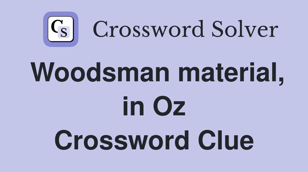 Woodsman material, in Oz Crossword Clue