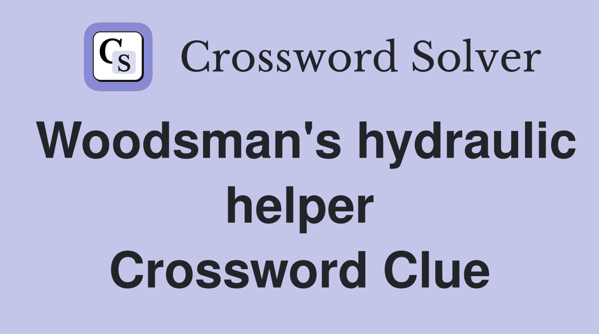 Woodsman's hydraulic helper Crossword Clue