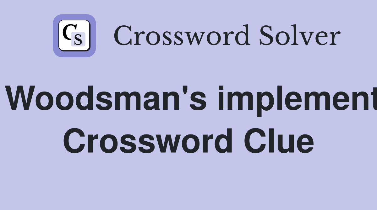 Woodsman's implement Crossword Clue