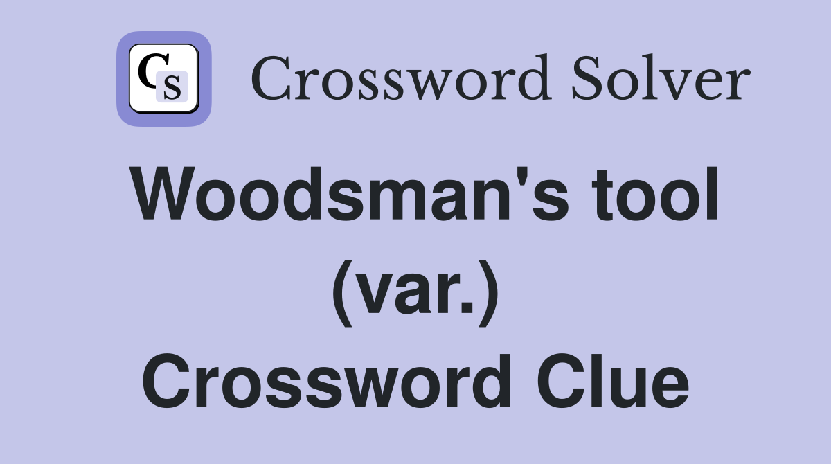 Woodsman's tool (var.) Crossword Clue