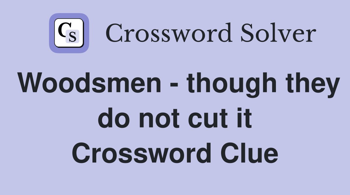 Woodsmen - though they do not cut it Crossword Clue