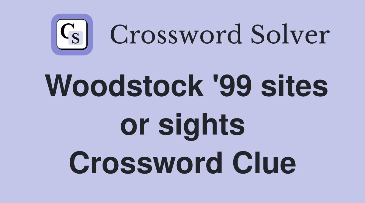 Woodstock '99 sites or sights Crossword Clue