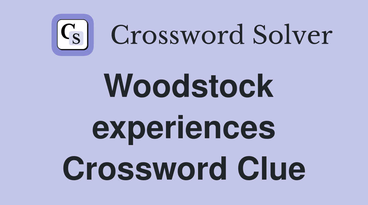 Woodstock experiences Crossword Clue