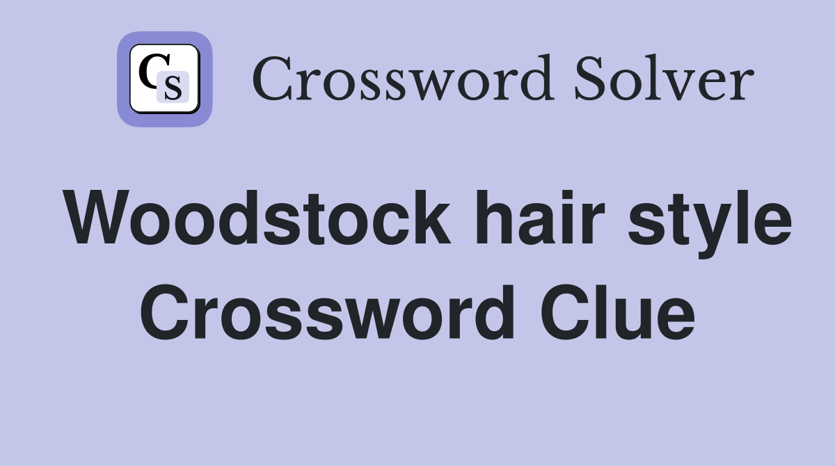 Woodstock hair style Crossword Clue