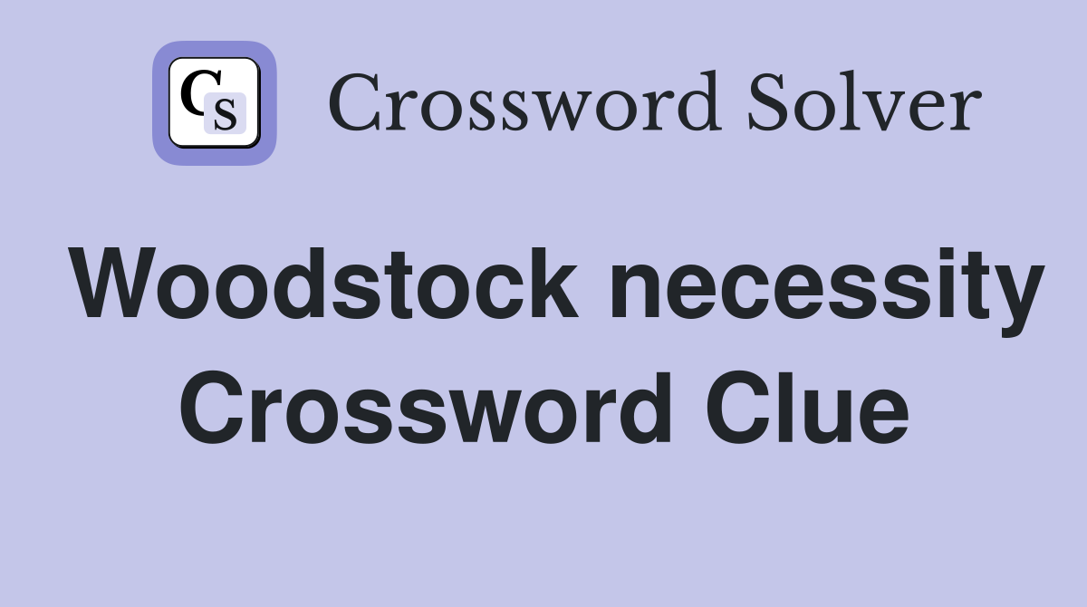 Woodstock necessity Crossword Clue
