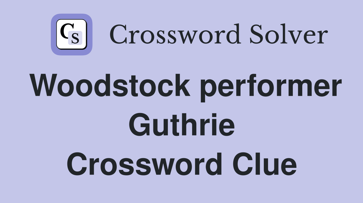 Woodstock performer Guthrie Crossword Clue