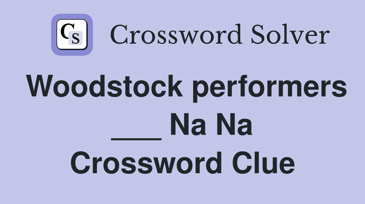 Woodstock performers ___ Na Na Crossword Clue