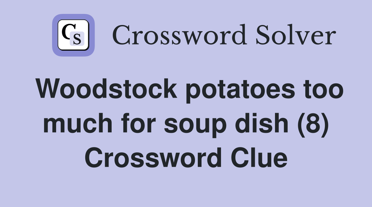 Woodstock potatoes too much for soup dish (8) Crossword Clue