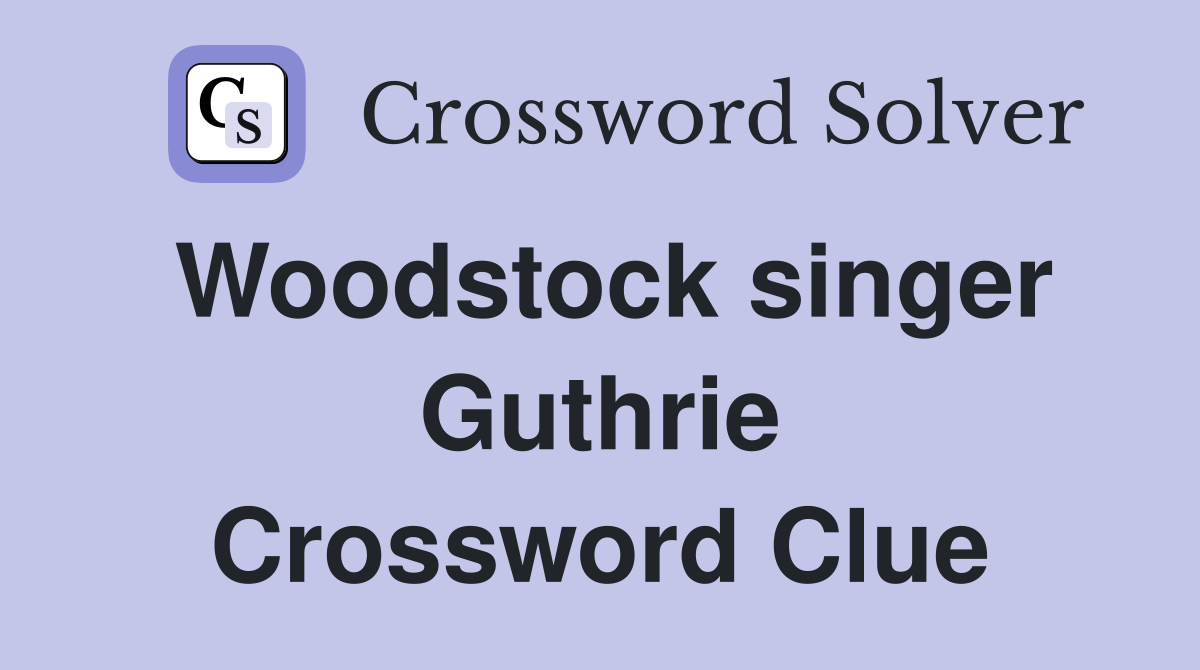 Woodstock singer Guthrie Crossword Clue