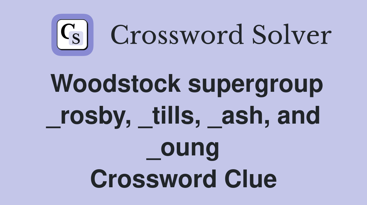 Woodstock supergroup _rosby, _tills, _ash, and _oung Crossword Clue